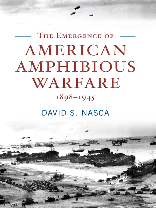 Title details for The Emergence of American Amphibious Warfare, 1898-1945 by David Nasca - Available